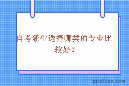 自考新生选择哪类的专业比较好？