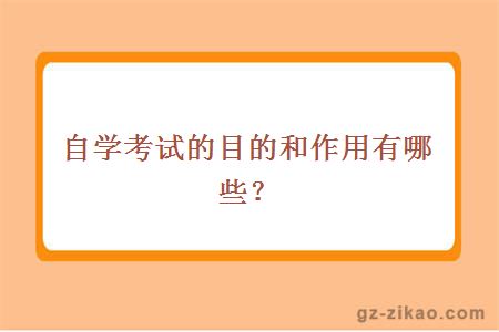 自学考试的目的和作用有哪些？