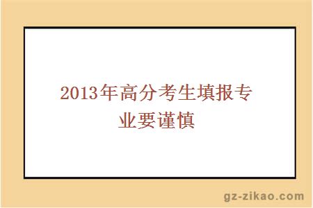 2013年高分考生填报专业要谨慎