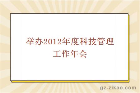 举办2012年度科技管理工作年会