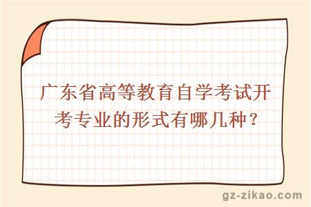 广东省高等教育自学考试开考专业的形式有哪几种？