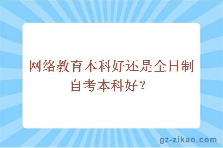 网络教育本科好还是全日制自考本科好？