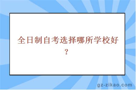 全日制自考选择哪所学校好？