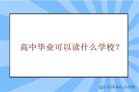 高中毕业可以读什么学校？