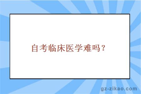 自考临床医学难吗？