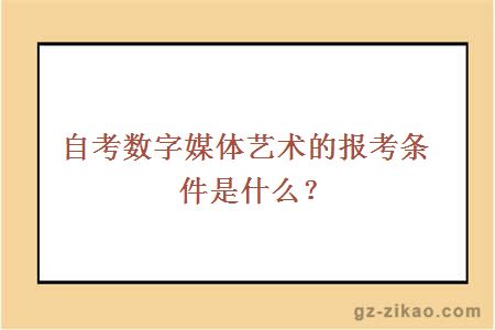 自考数字媒体艺术的报考条件是什么？