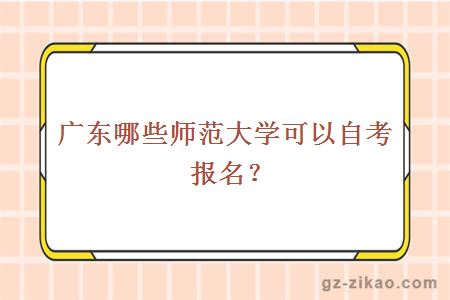 广东哪些师范大学可以自考报名？