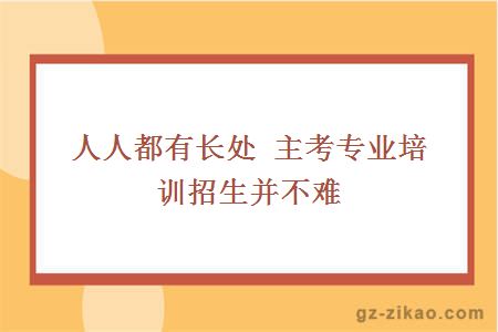 人人都有长处 主考专业培训招生并不难