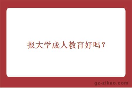 报大学成人教育好吗？