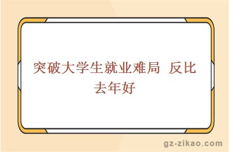 突破大学生就业难局 反比去年好