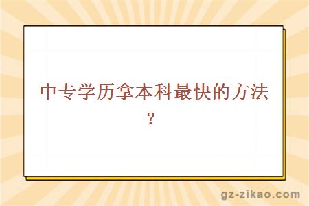 中专学历拿本科最快的方法？