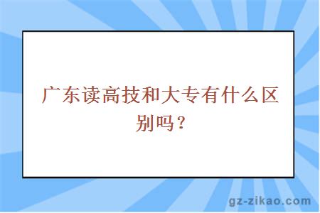 广东读高技和大专有什么区别吗？