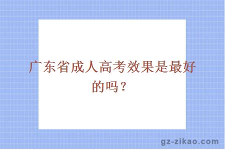 广东省成人高考效果是最好的吗？