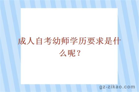 成人自考幼师学历要求是什么呢？