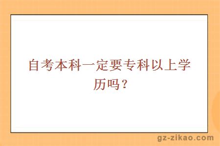 自考本科一定要专科以上学历吗？