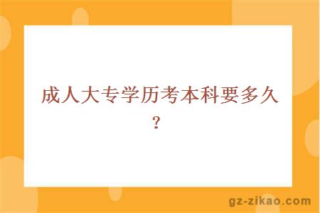 成人大专学历考本科要多久？