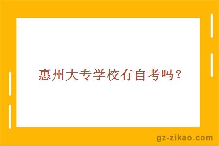 惠州大专学校有自考吗？