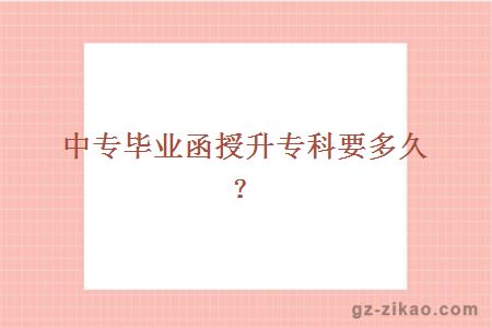 中专毕业函授升专科要多久？