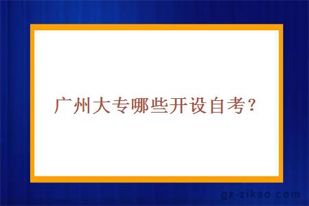 广州大专哪些开设自考？