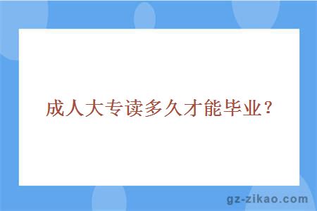 成人大专读多久才能毕业？