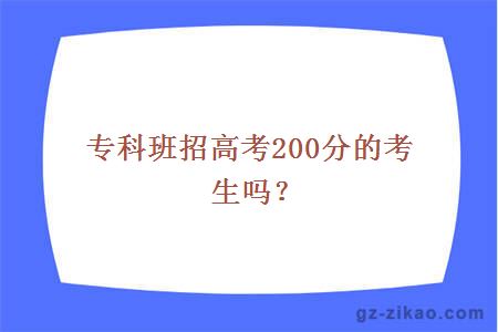 专科班招高考200分的考生吗？