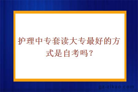 护理中专套读大专最好的方式是自考吗？