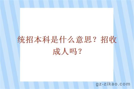 统招本科是什么意思？招收成人吗？