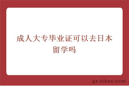 成人大专毕业证可以去日本留学吗