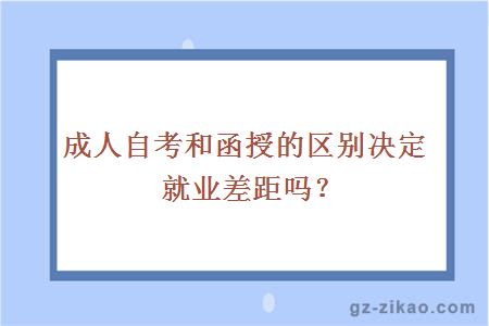 成人自考和函授的区别决定就业差距吗？