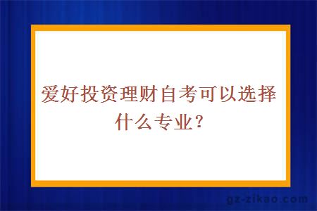 爱好投资理财自考可以选择什么专业？