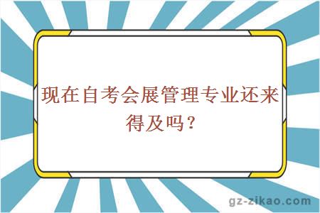 现在自考会展管理专业还来得及吗？