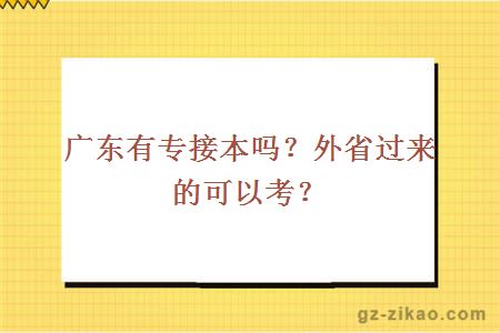 广东有专接本吗？外省过来的可以考？