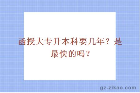 函授大专升本科要几年？是最快的吗？