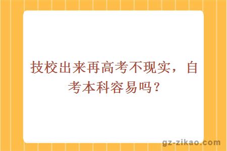 技校出来再高考不现实，自考本科容易吗？