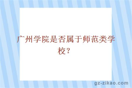 广州学院是否属于师范类学校？