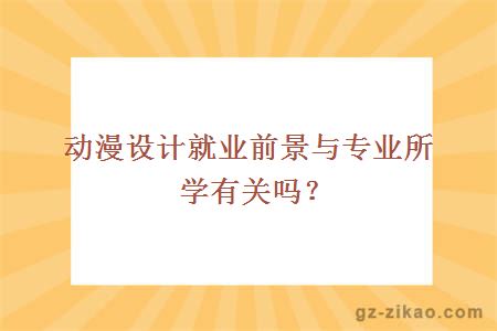 动漫设计就业前景与专业所学有关吗？