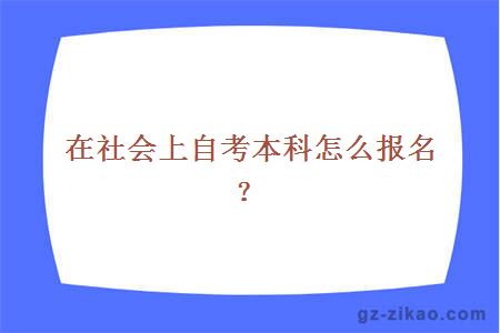 在社会上自考本科怎么报名？