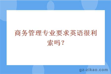 商务管理专业要求英语很利索吗？