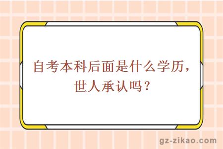 自考本科后面是什么学历，世人承认吗？