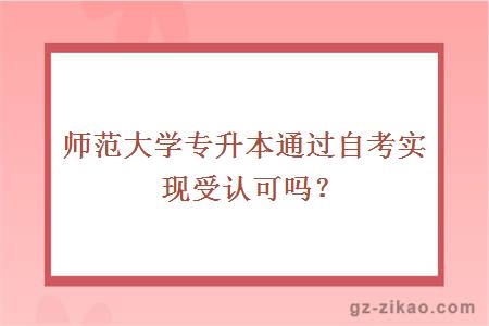 师范大学专升本通过自考实现受认可吗？