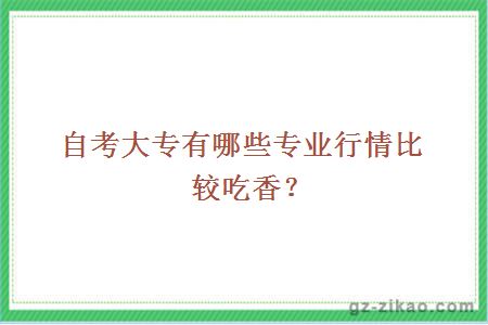 自考大专有哪些专业行情比较吃香？