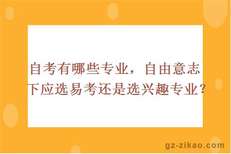 自考有哪些专业，自由意志下应选易考还是选兴趣专业？