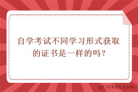 自学考试不同学习形式获取的证书是一样的吗？