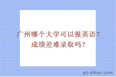 广州哪个大学可以报英语？成绩差难录取吗？