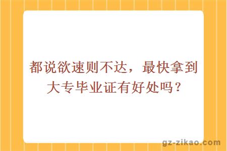 都说欲速则不达，最快拿到大专毕业证有好处吗？