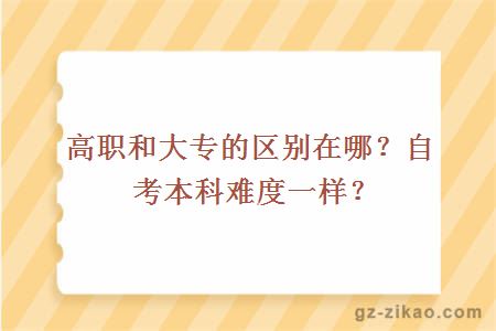 高职和大专的区别在哪？自考本科难度一样？