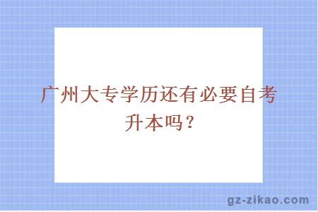 广州大专学历还有必要自考升本吗？