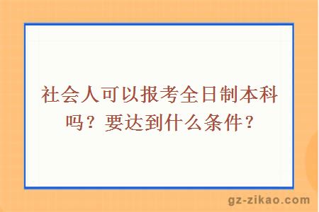 社会人可以报考全日制本科吗？要达到什么条件？