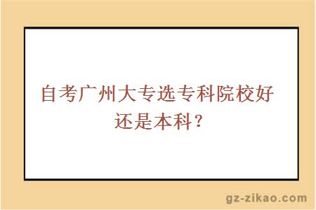 自考广州大专选专科院校好还是本科？