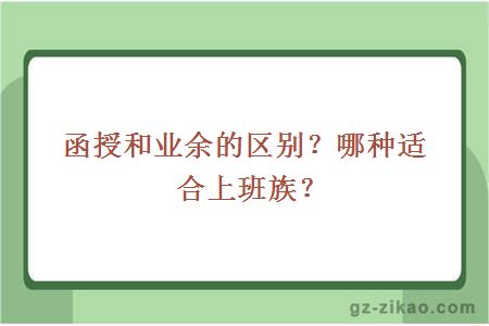 函授和业余的区别？哪种适合上班族？